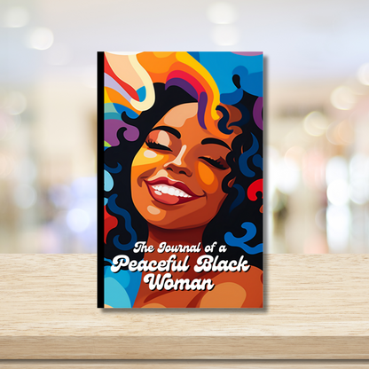 The Journal of a Peaceful Black Woman: Nurturing Your Inner Peace, Fostering Resilience, and Embracing Life's Beauty