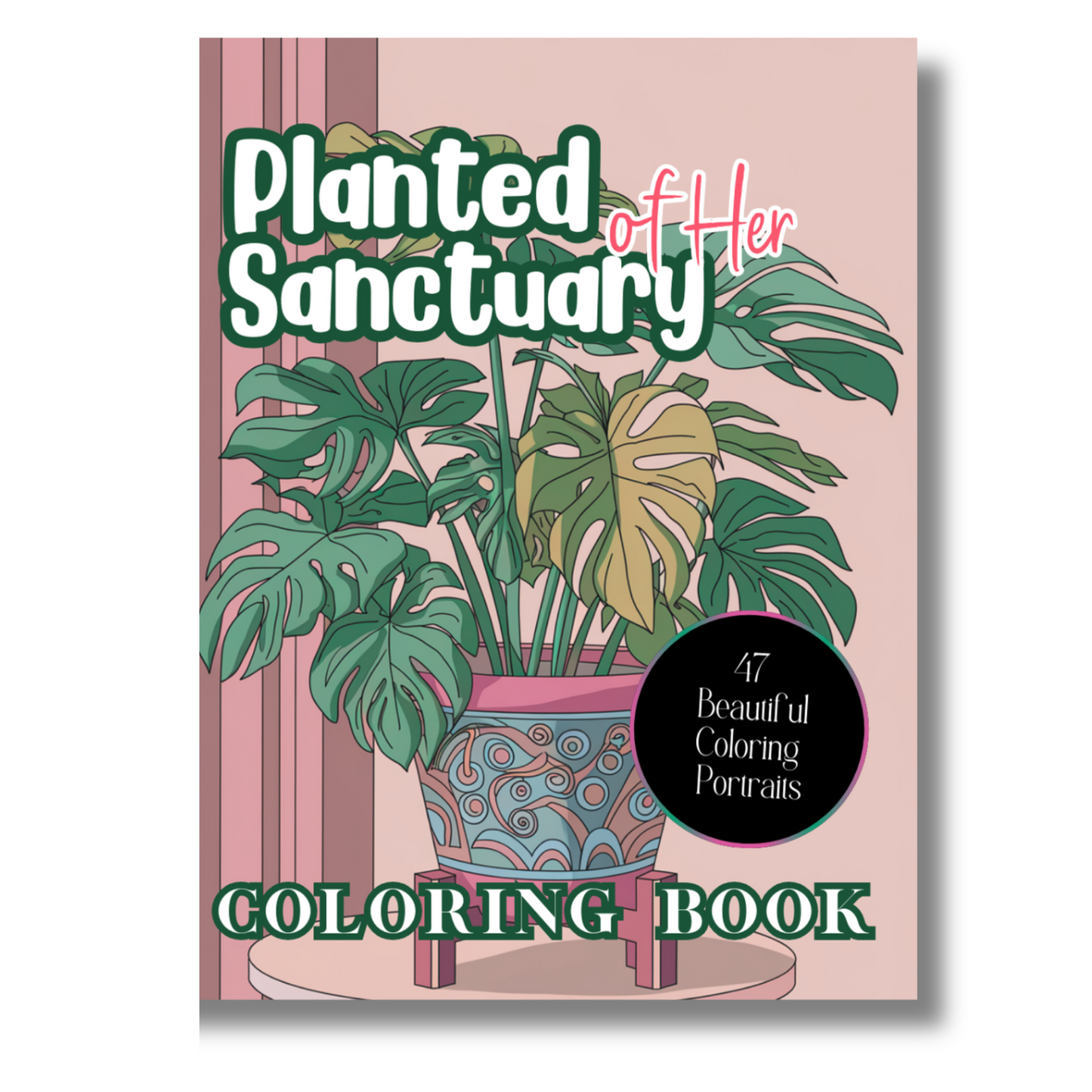 The Planted Sanctuary of Her - A Collection of 46 Beautiful Coloring Pages of Houseplant Greenery: Themed Coloring Book for the Plant Girlies and Green Thumbs
