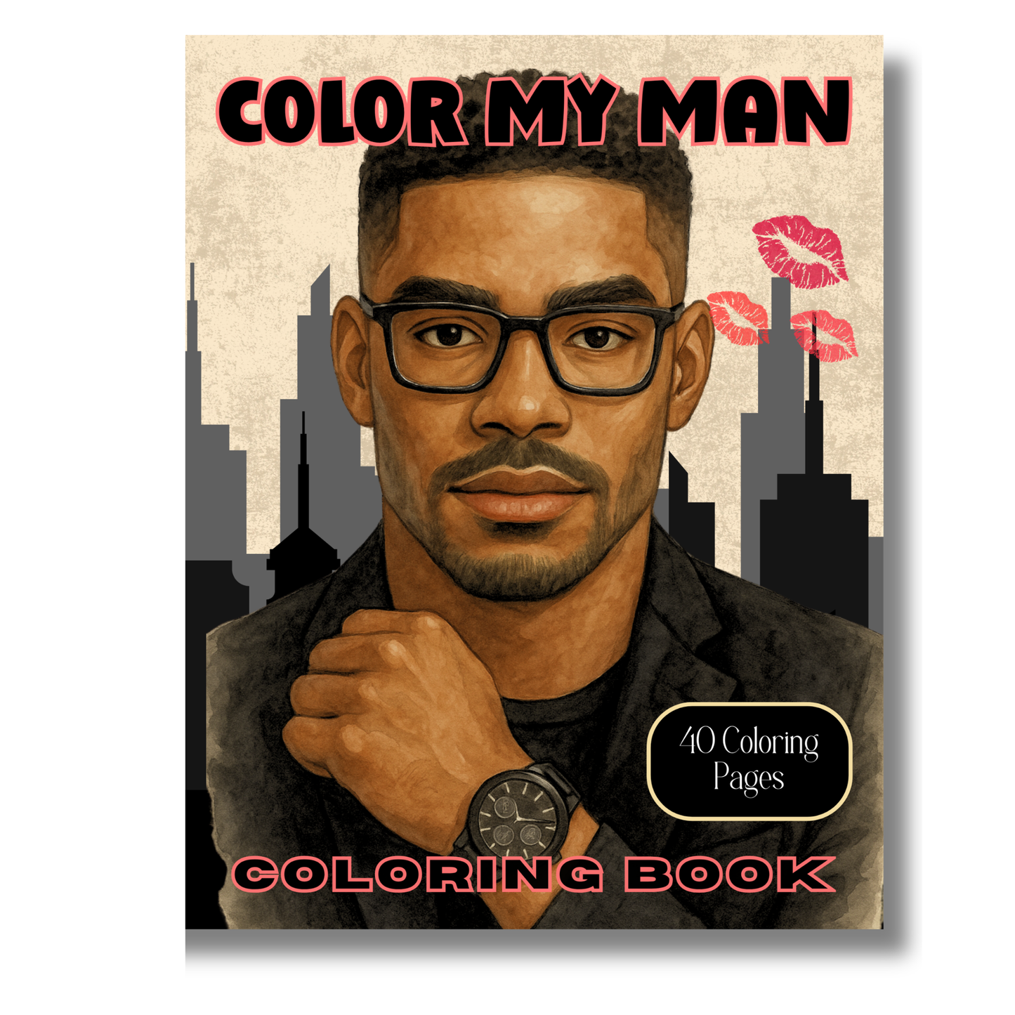 Color My Man: A Collection of 40 Handsome, Attractive Men to Color While Manifesting Love, Desire.: A Fun and Flirty Adult Coloring Book